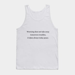Worrying does not take away tomorrows troubles, it takes always today peace Tank Top